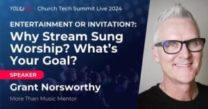 Church Tech Summit Live 2024 Grant Norsworthy Stream Sung Worship Goal