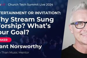 Church Tech Summit Live 2024 Grant Norsworthy Stream Sung Worship Goal